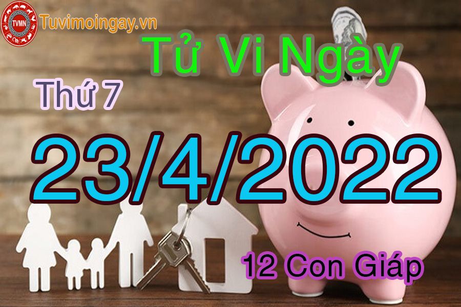 Tử vi thứ 7 ngày 23/4/2022 của 12 con giáp