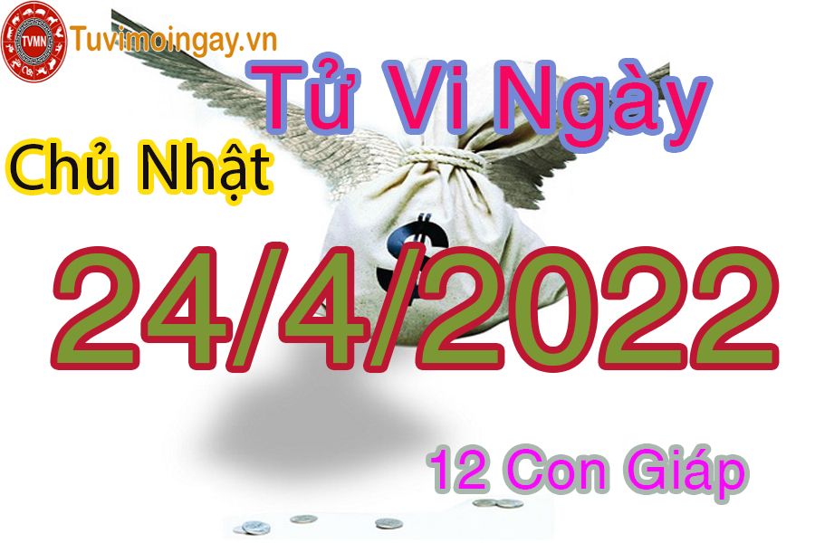 Tử vi chủ nhật ngày 24/4/2022 của 12 con giáp