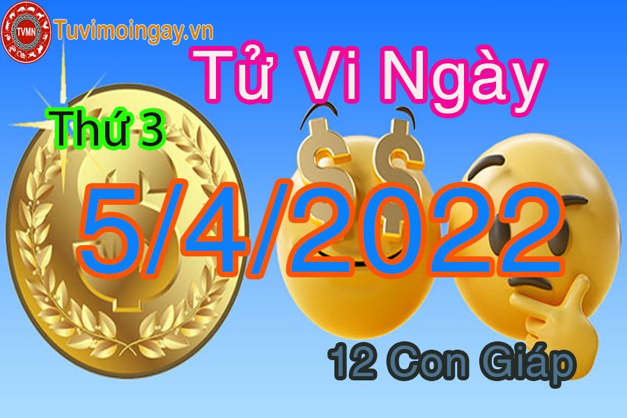 Tử vi thứ 3 ngày 5/4/2022 của 12 con giáp