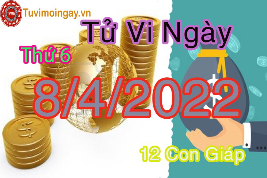 Tử vi thứ 6 ngày 8/4/2022 của 12 con giáp