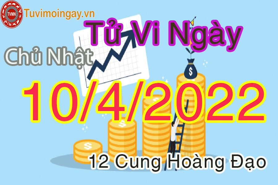 Tử vi chủ nhật ngày 10/4/2022 của 12 cung hoàng đạo