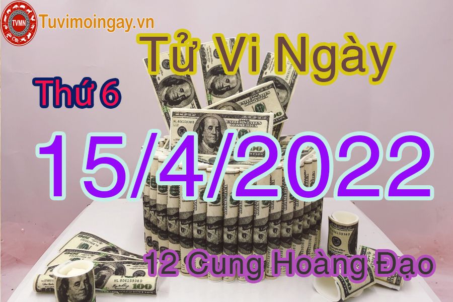 Tử vi thứ 6 ngày 15/4/2022 của 12 cung hoàng đạo