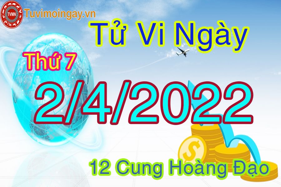 Tử vi thứ 7 ngày 2/4/2022 của 12 cung hoàng đạo