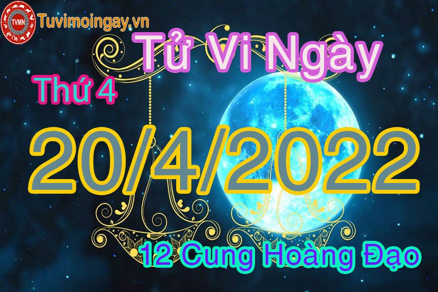 Tử vi ngày 20/4/2022 của 12 cung hoàng đạo