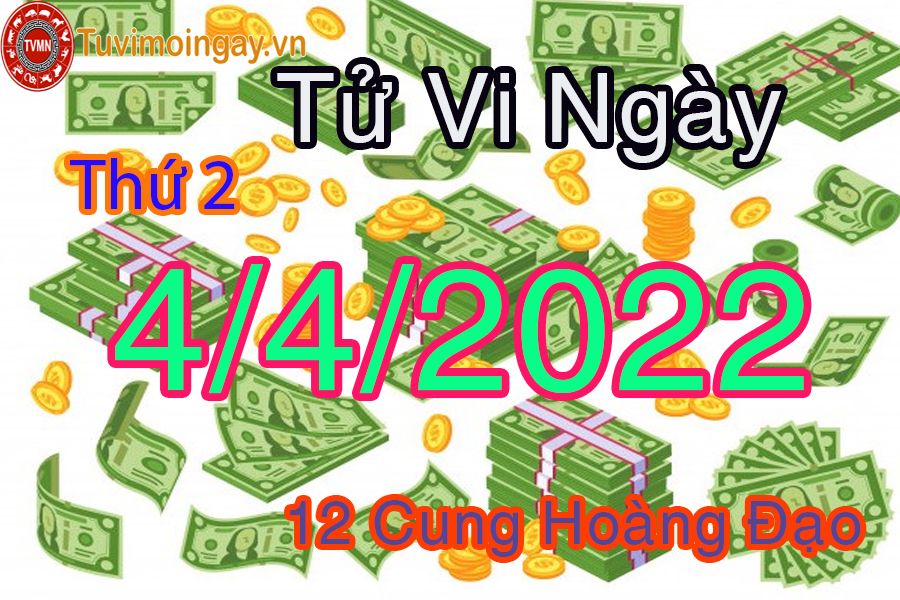 Tử vi thứ 2 ngày 4/4/2022 của 12 cung hoàng đạo