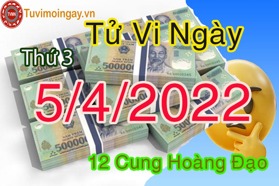 Tử vi thứ 3 ngày 5/4/2022 của 12 cung hoàng đạo