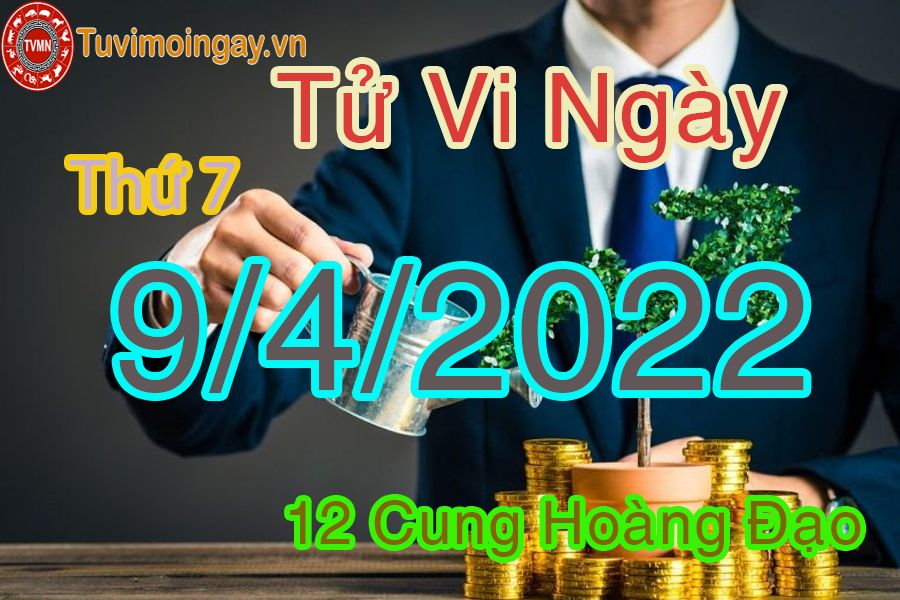 Tử vi thứ 7 ngày 9/4/2022 của 12 cung hoàng đạo