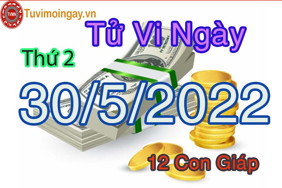 Tử vi thứ 2 ngày 30/5/2022 của 12 con giáp