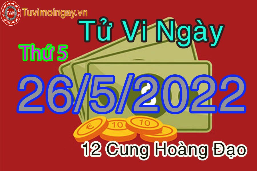 Tử vi thứ 5 ngày 26/5/2022 của 12 cung hoàng đạo