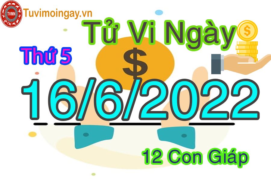 Tử vi thứ 5 ngày 16/6/2022 của 12 con giáp