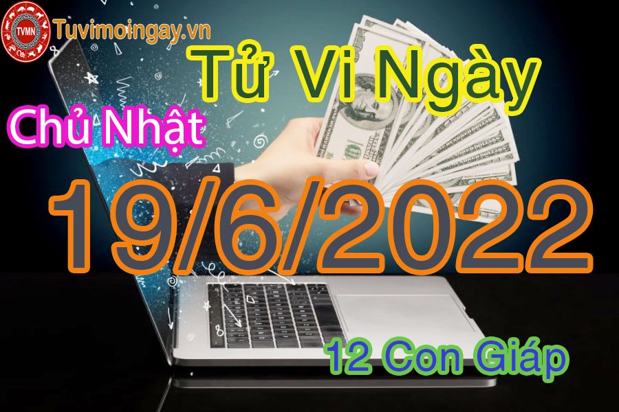 Tử vi chủ nhật ngày 19/6/2022 của 12 con giáp