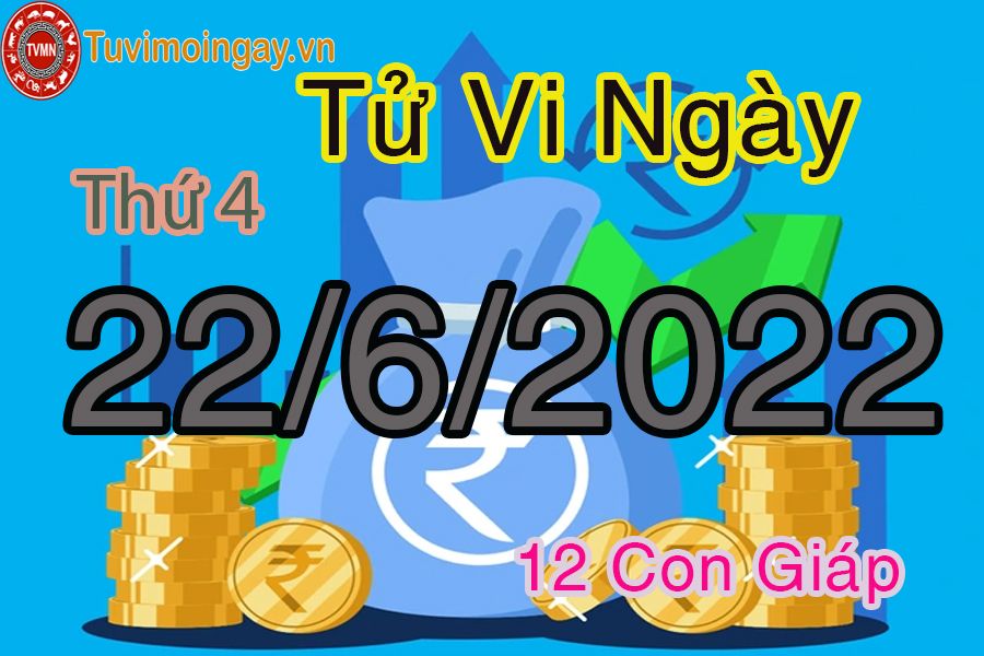 Tử vi thứ 4 ngày 22/6/2022 của 12 con giáp