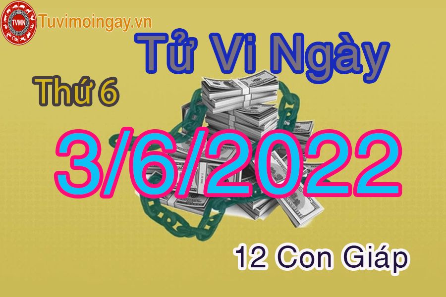 Tử vi thứ 6 ngày 3/6/2022 của 12 con giáp