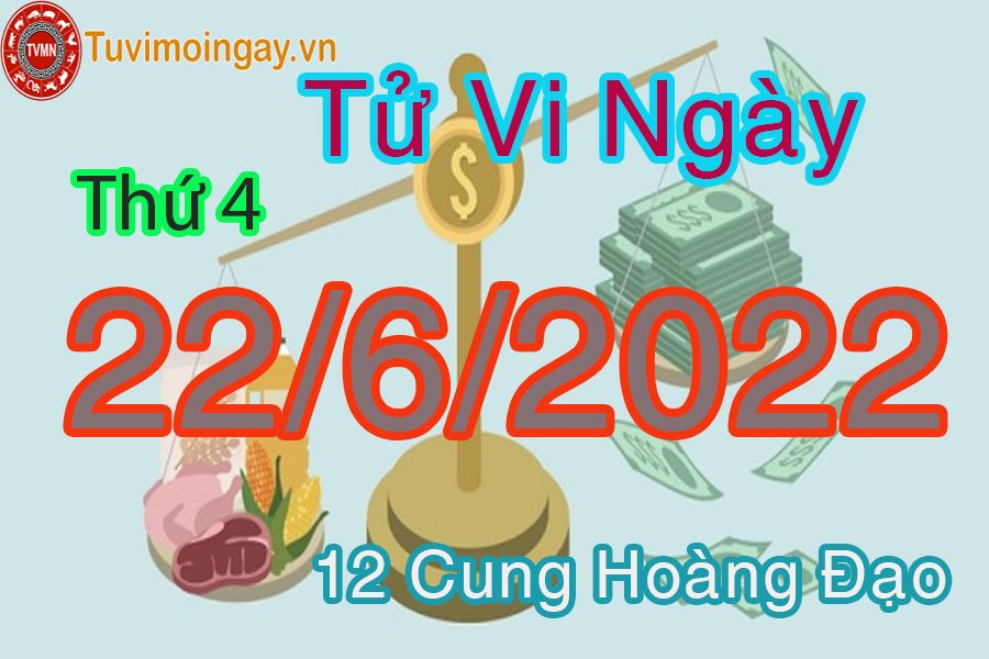 Tử vi thứ 4 ngày 22/6/2022 của 12 cung hoàng đạo