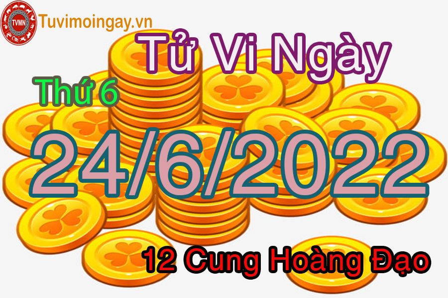 Tử vi thứ 6 ngày 24/6/2022 của 12 cung hoàng đạo