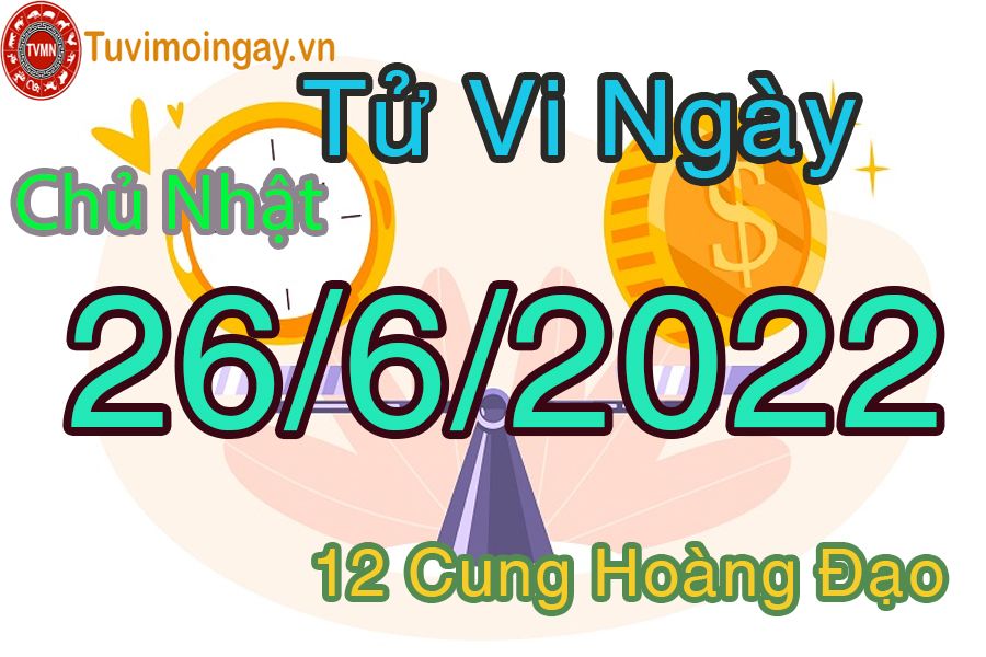 Tử vi chủ nhật ngày 26/6/2022 của 12 cung hoàng đạo