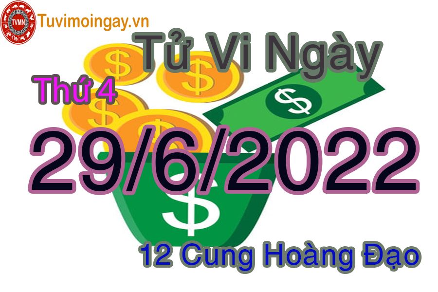 Tử vi thứ 4 ngày 29/6/2022 của 12 cung hoàng đạo