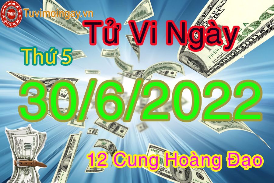 Tử vi thứ 5 ngày 30/6/2022 của 12 cung hoàng đạo