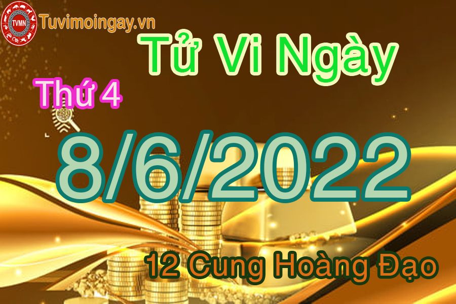 Tử vi  thứ 4 ngày 8/6/2022 của 12 cung hoàng đạo