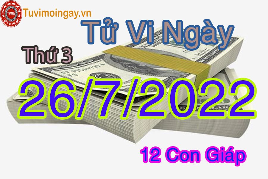 Tử vi thứ 3 ngày 26/7/2022 của 12 con giáp