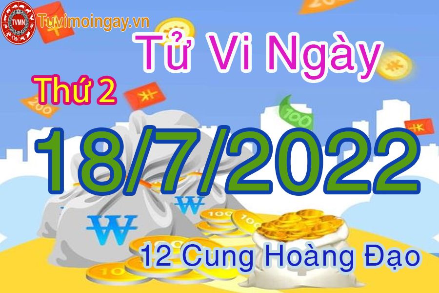 Tử vi thứ 2 ngày 18/7/2022 của 12 cung hoàng đạo