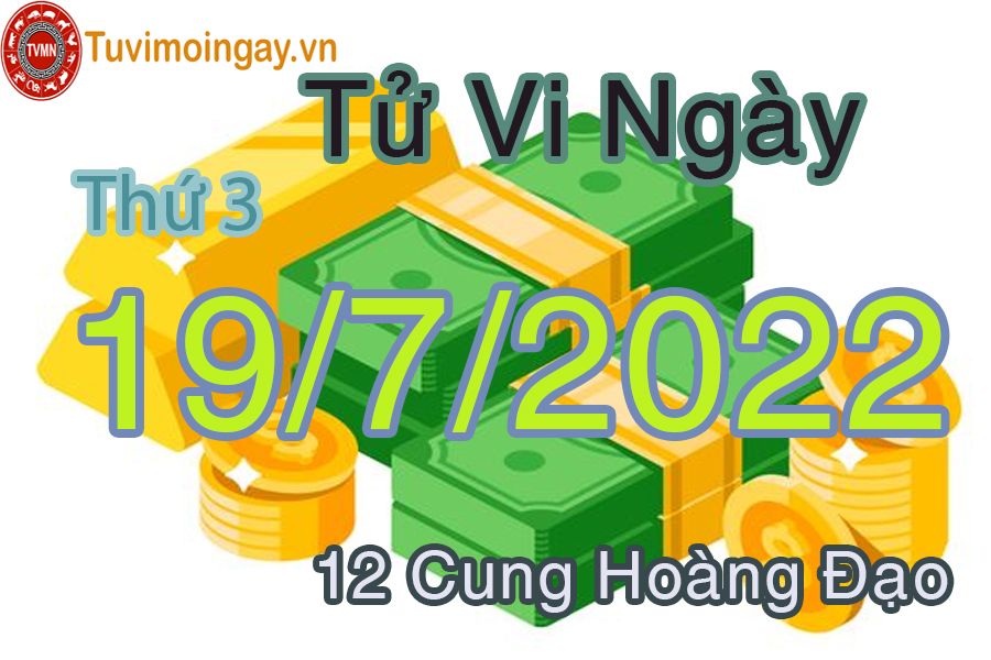 Tử vi thứ 3 ngày 19/7/2022 của 12 cung hoàng đạo