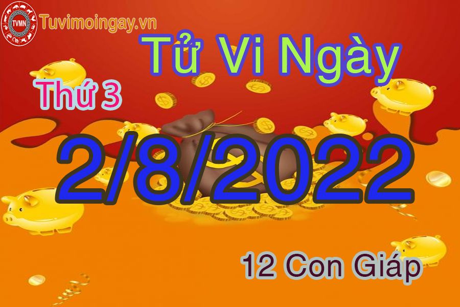 Tử vi thứ 3 ngày 2/8/2022 của 12 con giáp