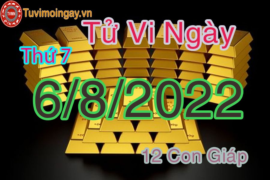 Tử vi thứ 7 ngày 6/8/2022 của 12 con giáp