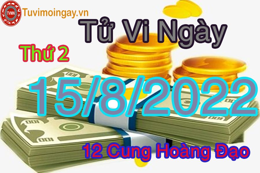 Tử vi thứ 2 ngày 15/8/2022 của 12 cung hoàng đạo