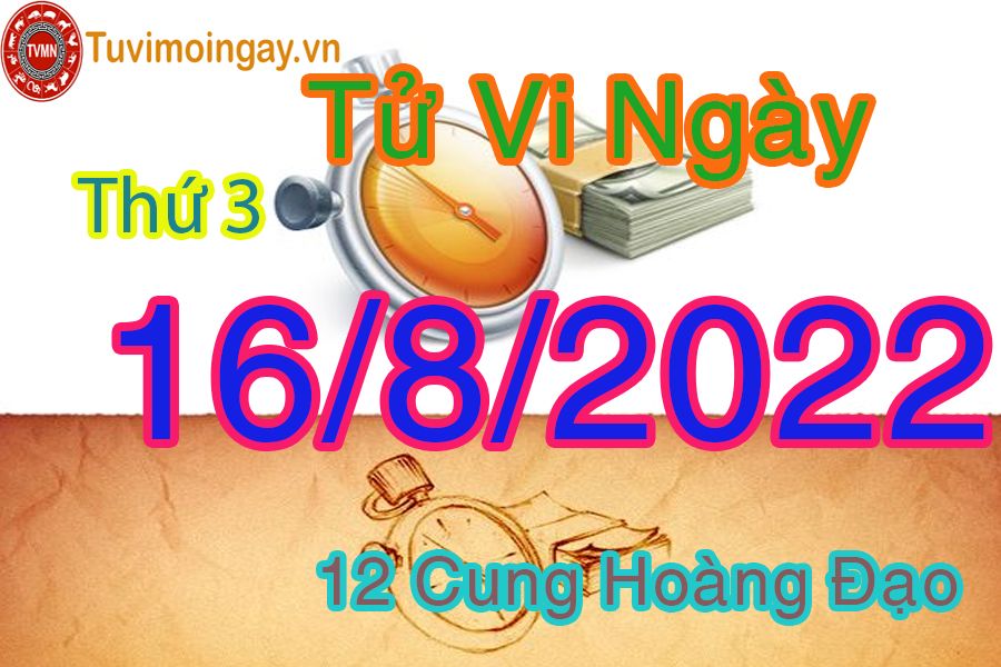 Tử vi thứ 3 ngày 16/8/2022 của 12 cung hoàng đạo