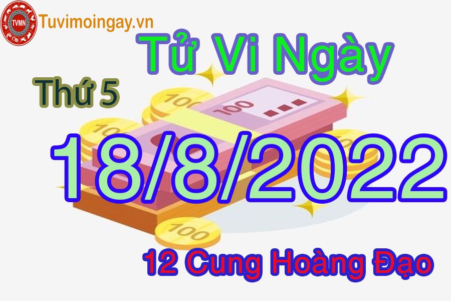 Tử vi thứ 5 ngày 18/8/2022 của 12 cung hoàng đạo