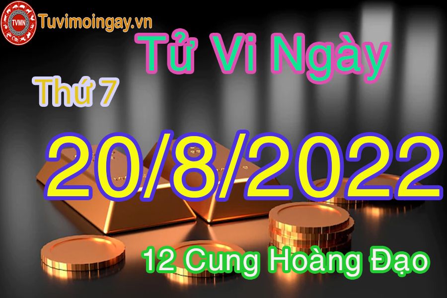 Tử vi thứ 7 ngày 20/8/2022 của 12 cung hoàng đạo