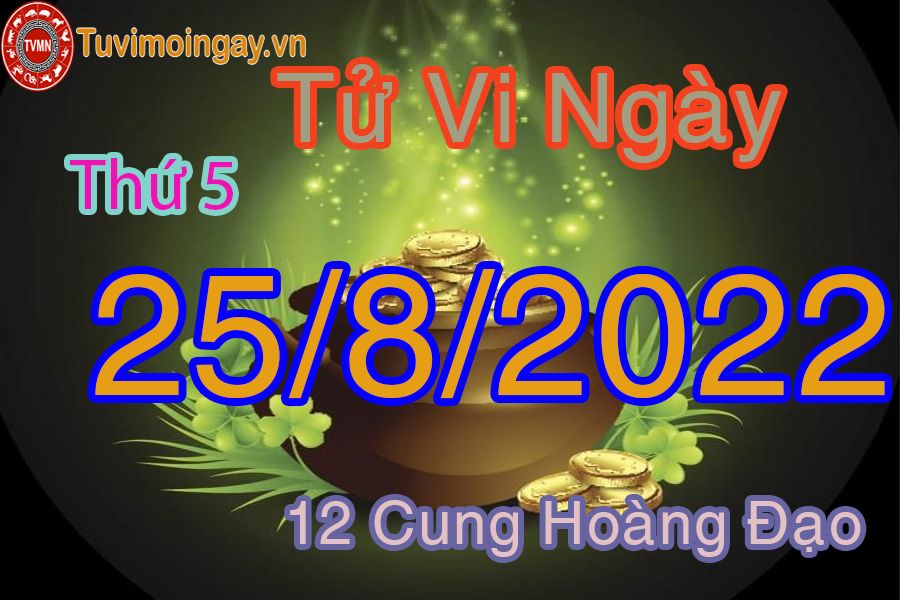 Tử vi thứ 5 ngày 25/8/2022 của 12 cung hoàng đạo