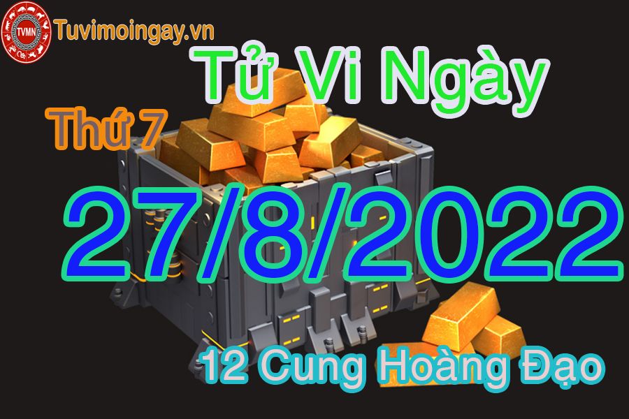 Tử vi thứ 7 ngày 27/8/2022 của 12 cung hoàng đạo