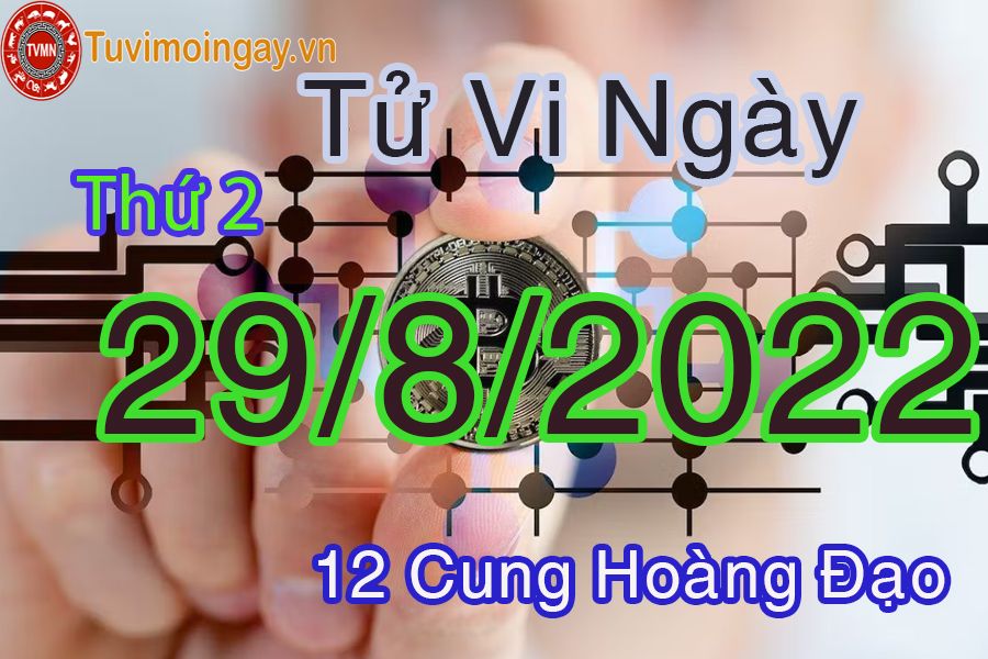 Tử vi thứ 2 ngày 29/8/2022 của 12 cung hoàng đạo