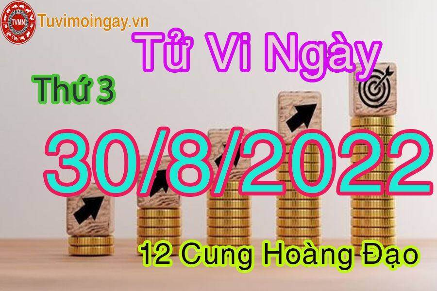 Tử vi thứ 3 ngày 30/8/2022 của 12 cung hoàng đạo