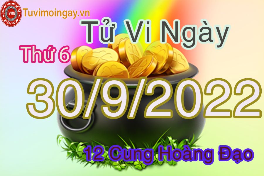 Tử vi thứ 6 ngày 30/9/2022 của 12 cung hoàng đạo