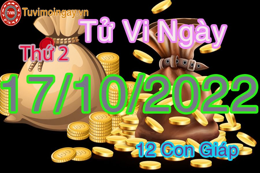 Tử vi thứ 2 ngày 17/10/2022 của 12 con giáp