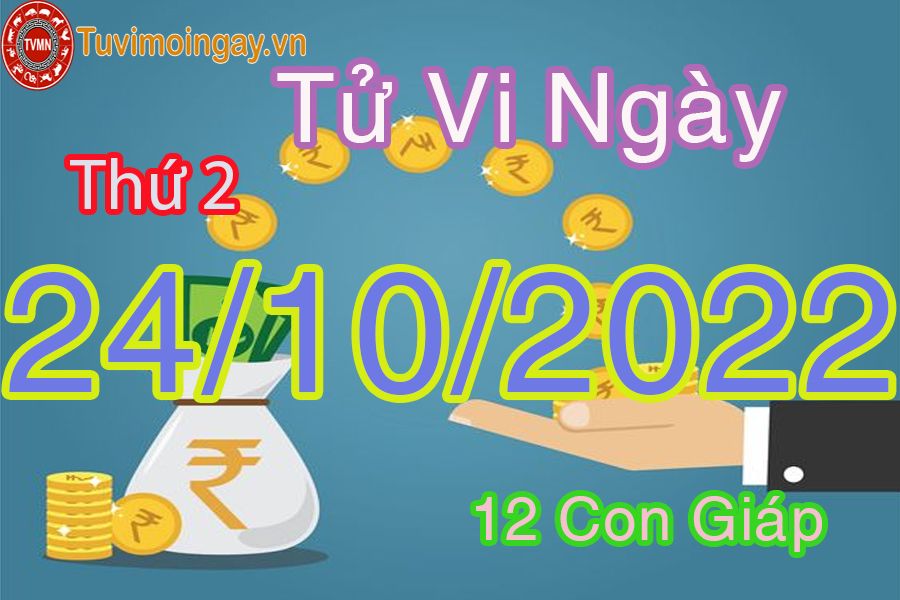 Tử vi thứ 2 ngày 24/10/2022 của 12 con giáp