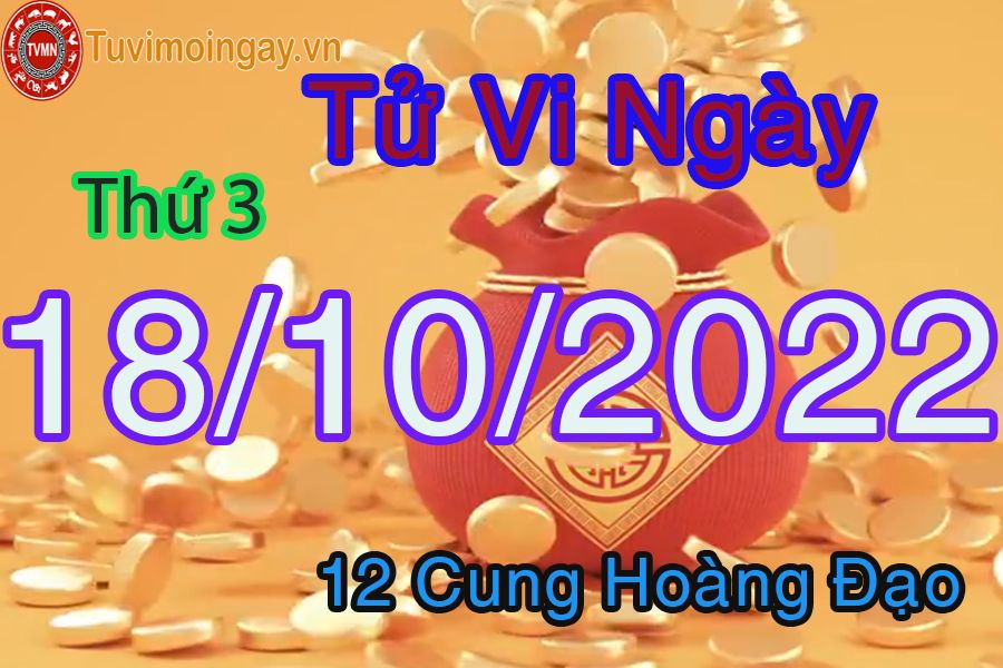 Tử vi thứ 3 ngày 18/10/2022 của 12 cung hoàng đạo