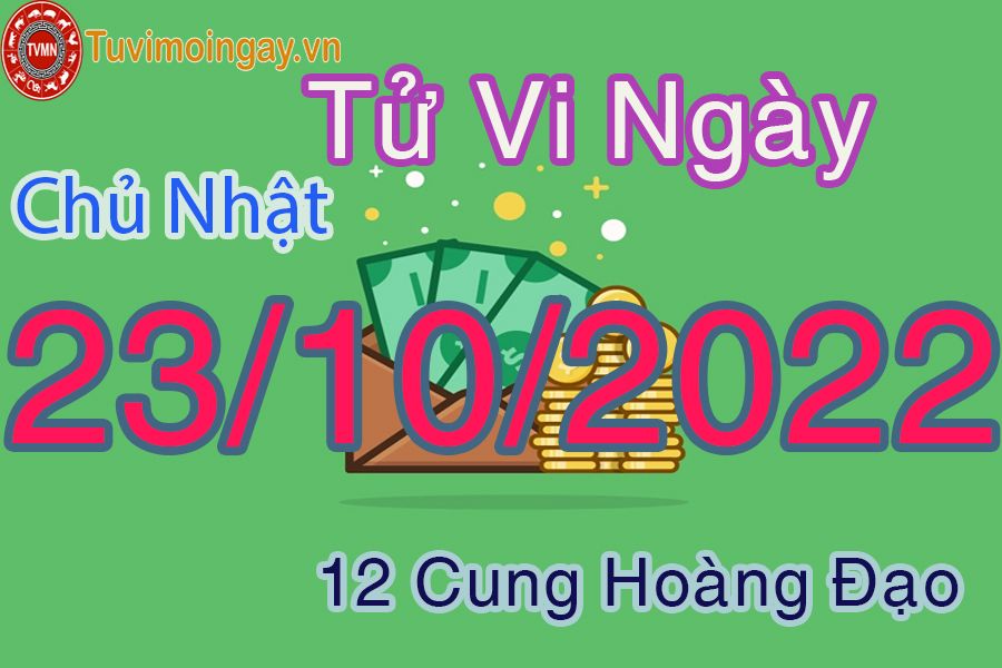 Tử vi chủ nhật ngày 23/10/2022 của 12 cung hoàng đạo