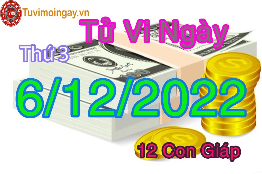 Tử vi thứ 3 ngày 6/12/2022 của 12 con giáp