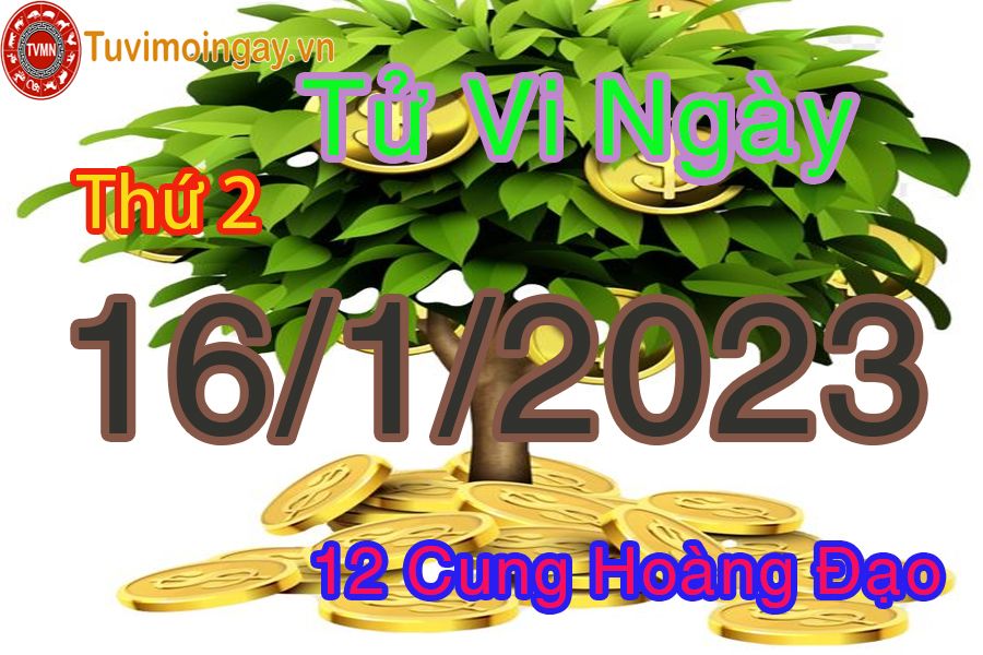 Tử vi thứ 2 ngày 16/1/2023 của 12 cung hoàng đạo