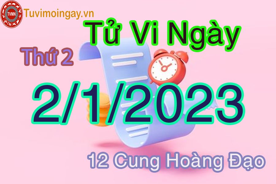 Tử vi thứ 2 ngày 2/1/2023 của 12 cung hoàng đạo