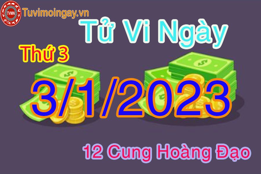 Tử thứ 3 ngày 3/1/2023 của 12 cung hoàng đạo