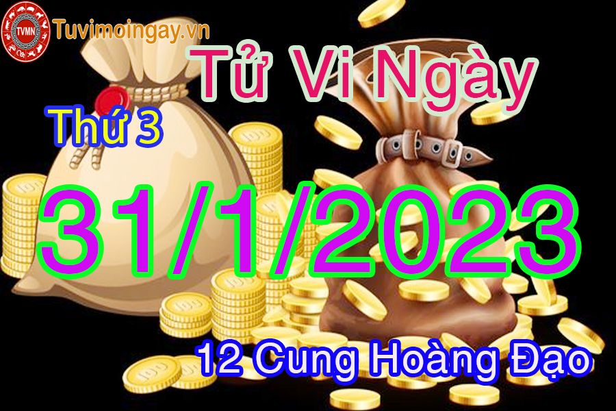 Tử vi thứ 3 ngày 31/1/2023 của 12 cung hoàng đạo