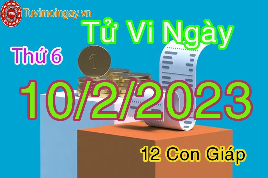 Tử vi thứ 6 ngày 10/2/2023 của 12 con giáp