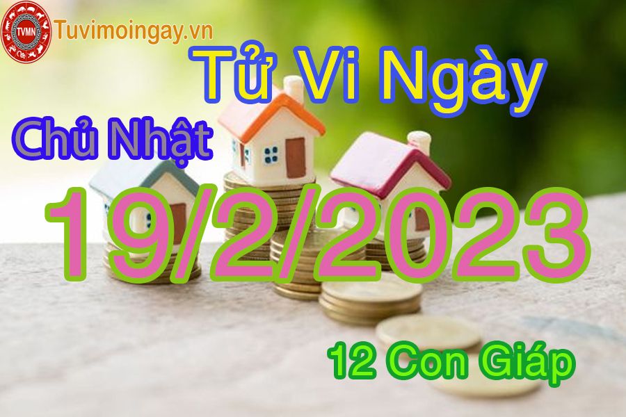 Tử vi chủ nhật ngày 19/2/2023 của 12 con giáp