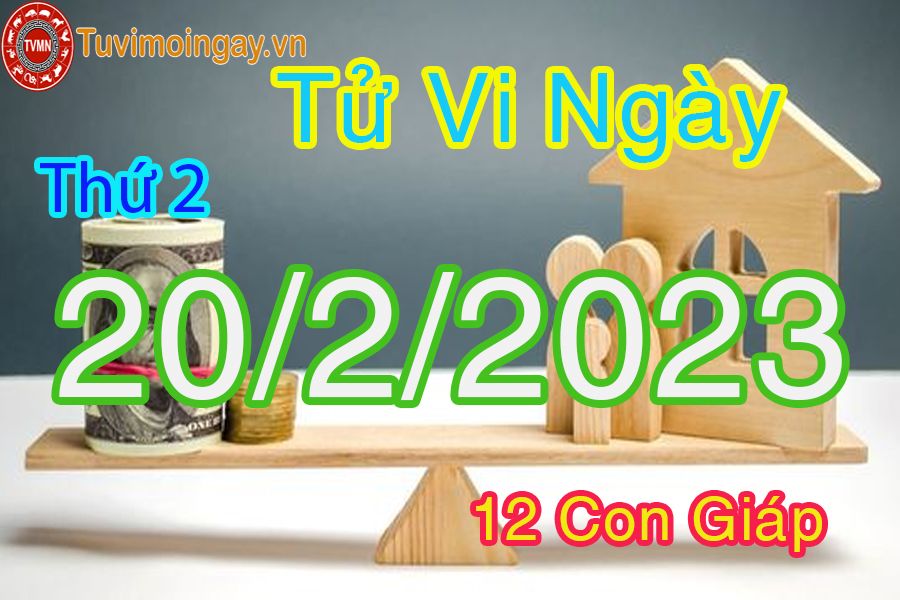 Tử vi thứ 2 ngày 20/2/2023 của 12 con giáp