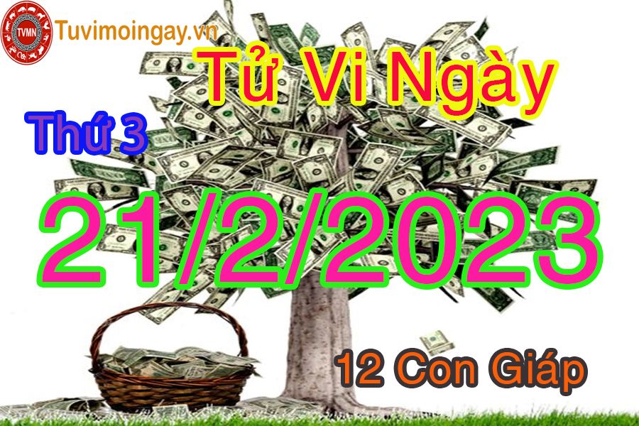 Tử vi thứ 3 ngày 21/2/2023 của 12 con giáp